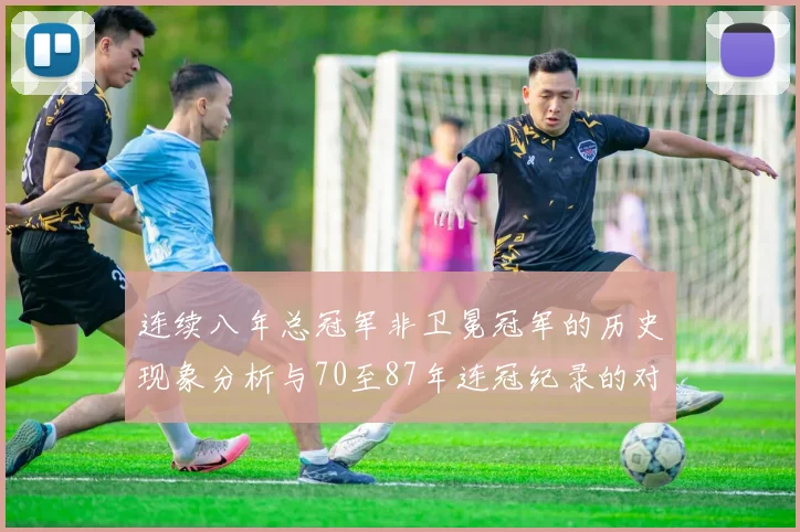 连续八年总冠军非卫冕冠军的历史现象分析与70至87年连冠纪录的对比